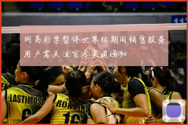 网易彩票暂停世界杯期间销售服务用户需关注官方渠道通知