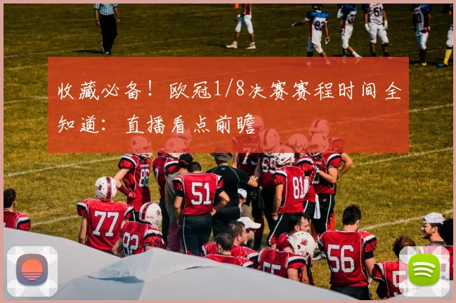 收藏必备！欧冠1/8决赛赛程时间全知道：直播看点前瞻